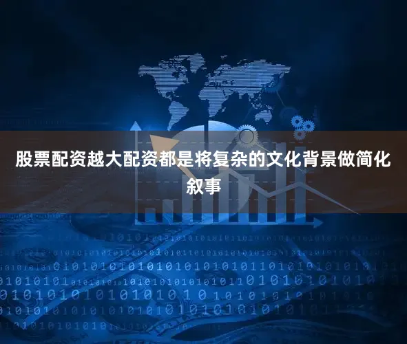 股票配资越大配资都是将复杂的文化背景做简化叙事