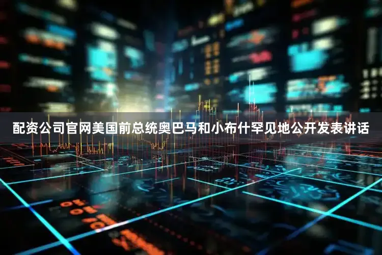 配资公司官网美国前总统奥巴马和小布什罕见地公开发表讲话