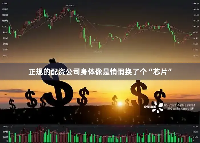 正规的配资公司身体像是悄悄换了个“芯片”