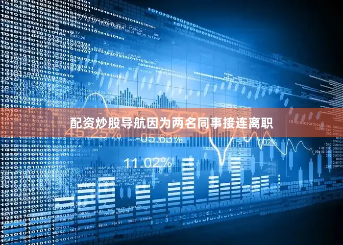 配资炒股导航因为两名同事接连离职