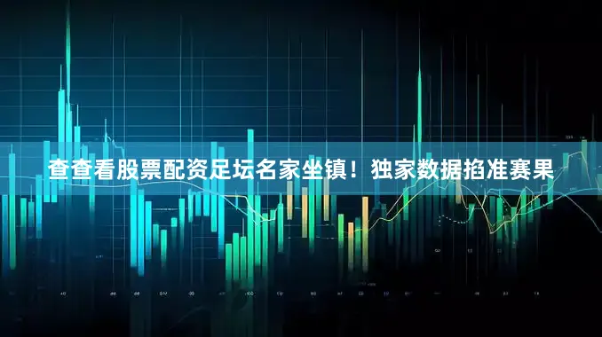 查查看股票配资　　足坛名家坐镇！独家数据掐准赛果