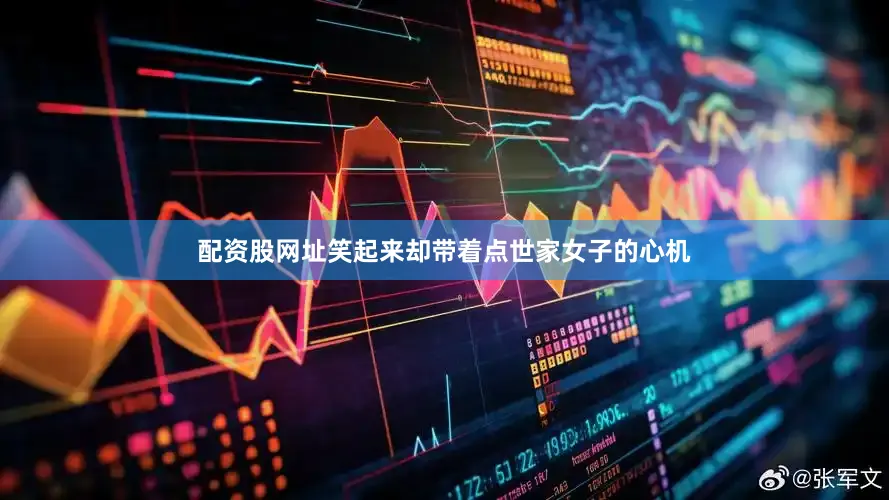配资股网址笑起来却带着点世家女子的心机