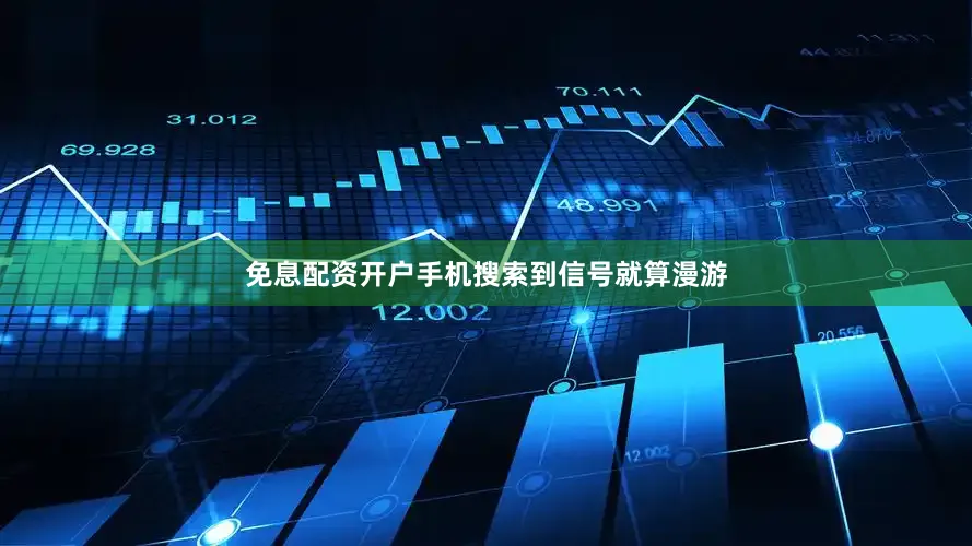 免息配资开户手机搜索到信号就算漫游