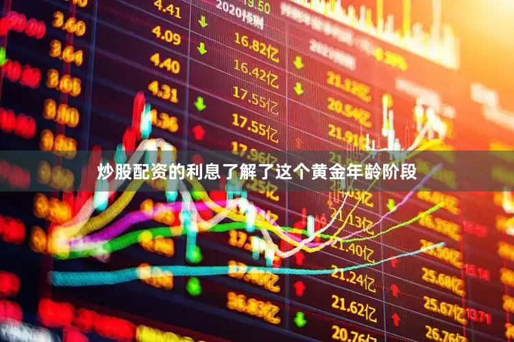 炒股配资的利息了解了这个黄金年龄阶段