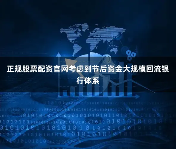 正规股票配资官网考虑到节后资金大规模回流银行体系