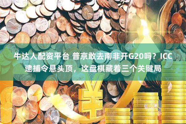 牛达人配资平台 普京敢去南非开G20吗？ICC逮捕令悬头顶，这盘棋藏着三个关键局